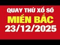 Quay Thử Xổ Số Miền Bắc 23/12/2025 - Quay Thử MB - Quay Thử Xổ Số Kiến Thiết Miền Bắc