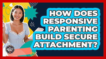 How Does Responsive Parenting Build Secure Attachment? - The Millennial Mother