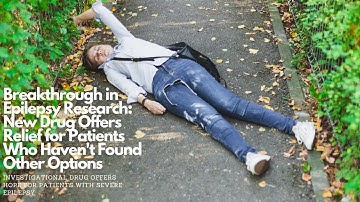 Breakthrough in Epilepsy : New Drug Offers Relief for Patients Who Haven