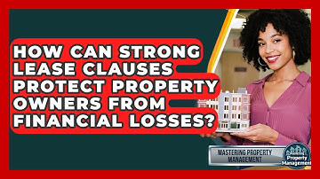 How Can Strong Lease Clauses Protect Property Owners From Financial Losses?