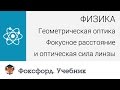 Геометрическая оптика: Фокусное расстояние и оптическая сила линзы. Центр онлайн-обучения «Фоксфорд»