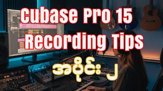 Cubase Pro 15 Audio Recording Tips  အပိုင်း ၂ (Music Production ) #cubase