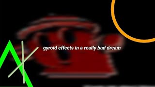 gyroid effects in a really bad dream
