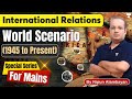 World scenario 1945 to Present by Nipun Alambayan | International Relations | Paper 2 #upsc