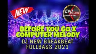 BEFORE YOU GO x COMPUTER MELODY DJ NEW BREAKBEAT FULLBASS 2021