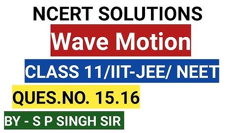 CLASS 11 PHYSICS/NCERT SOLUTIONS/ QUES.NO. 15.16 CHAP 15/PHYSICS4YOU