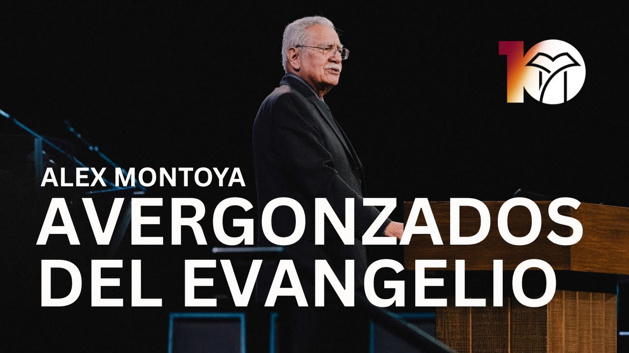 Avergonzados del evangelio | Alex Montoya | Sesión 6