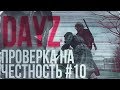 ПРОВЕРКА НА ЧЕСТНОСТЬ #10 | DayZ Standalone