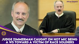 Judge Zimmerman Caught On Hot Mic Being A WS Toward A Victim Of Race Soldiers