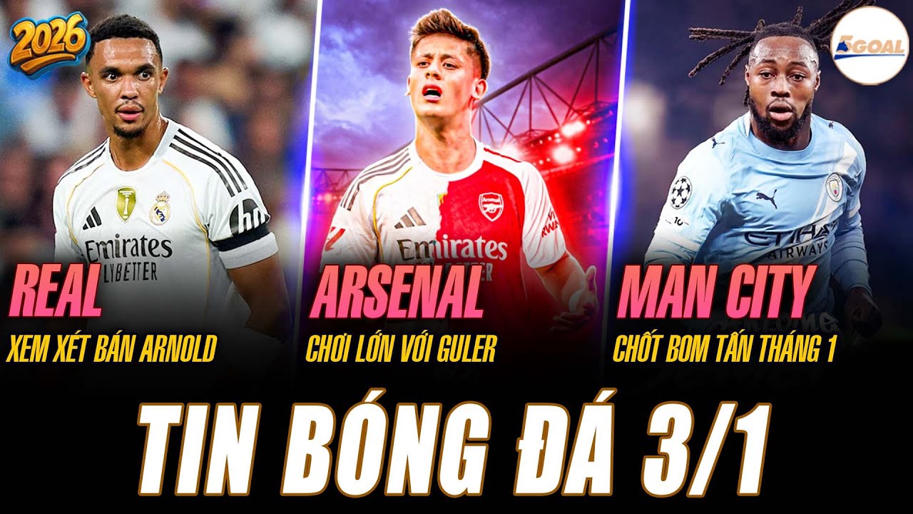 TIN NÓNG 3/1: REAL XEM XÉT BÁN ARNOLD; ARSENAL CHƠI LỚN VỚI GULER; MAN CITY CHỐT BOM TẤN THÁNG 1