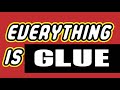 Everything is Glue
