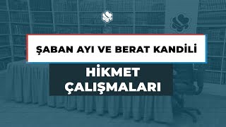 HİKMET ÇALIŞMALARI | ŞABAN AYI VE BERAT KANDİLİ