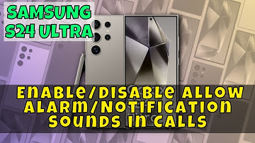 How to Enable/Disable Allow Alarm/Notification Sounds in Calls On Samsung Galaxy S24 Ultra