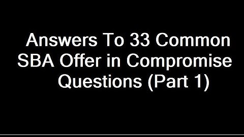 Answers to Top 33 Questions to SBA Default and SBA Offer In Compromise Questions (Part 1)