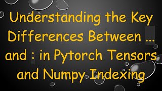 Famous Understanding the Key Differences Between ... and : in Pytorch Tensors and Numpy Indexing Profile