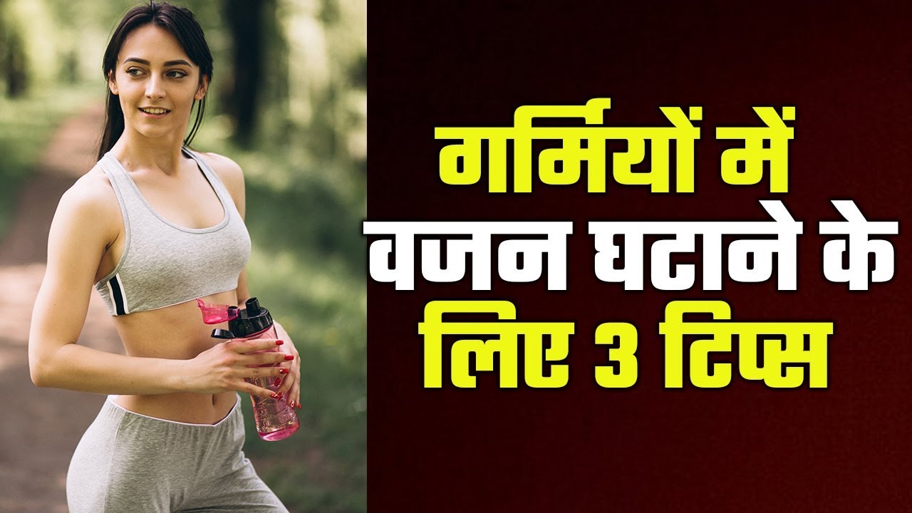 3 Most Important Tips To Lose Weight In Summer How To Lose Weight