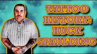 Tattoo History: Huck Spaulding’s Incredible Legacy Information