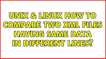 Unix & Linux: How to compare two xml files having same data in different lines? (3 Solutions!!)