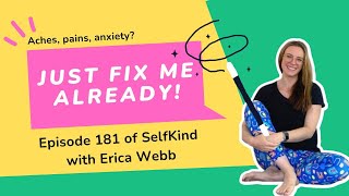 SelfKind with Erica Webb Ep 181: Just fix me already!