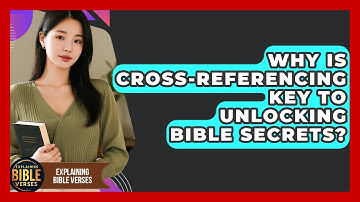 Why Is Cross-referencing Key To Unlocking Bible Secrets? - Explaining Bible Verses
