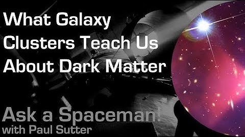 What Galaxy Clusters Teach Us About Dark Matter - Ask a Spaceman!