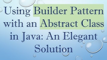 Using Builder Pattern with an Abstract Class in Java: An Elegant Solution