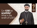 Can God be wrathful? What is the wrath of God?  by Fr. Gabriel Wissa