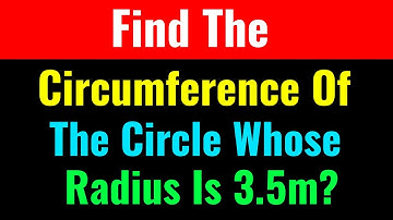 Find The Circumference Of The Circle Whose Radius Is 3.5m?-Class Series