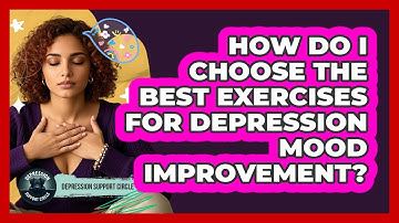 How Do I Choose The Best Exercises For Depression Mood Improvement? - Depression Support Circle