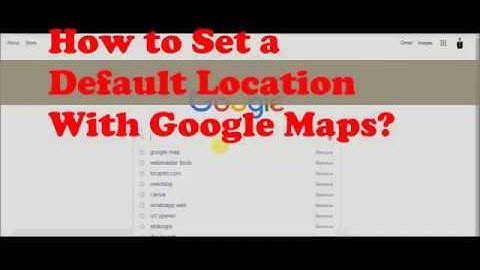 How to change the default location in google | Google maps default location