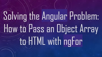 Solving the Angular Problem: How to Pass an Object Array to HTML with ngFor