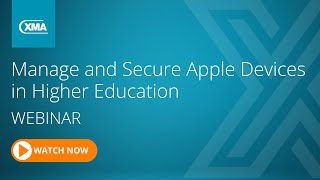 WEBINAR: Manage and Secure Apple Devices in Higher Education - XMA