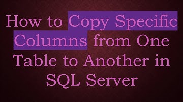 How to Copy Specific Columns from One Table to Another in SQL Server