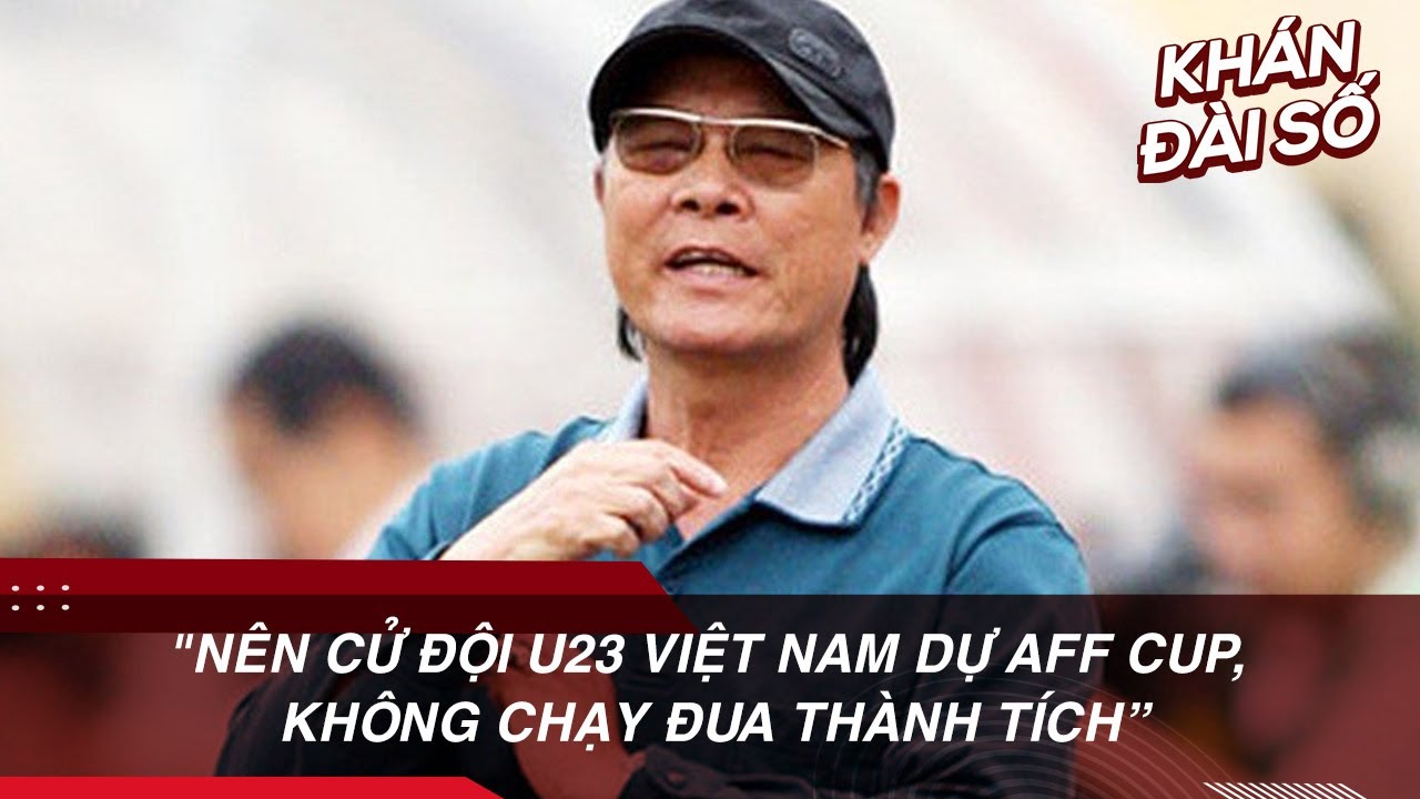 quay rong vang slot 52 cay Nên cử đội U23 Việt Nam dự AFF Cup, không chạy đua thành tích Shorts