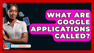 What Are Google Applications Called? - SearchEnginesHub.com
