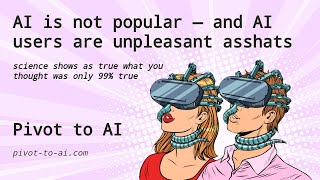 AI is not popular, and AI users are unpleasant asshats