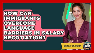 How Can Immigrants Overcome Language Barriers In Salary Negotiation? - Immigrant Job Answers