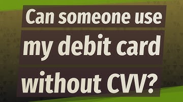 Can someone use my debit card without CVV?