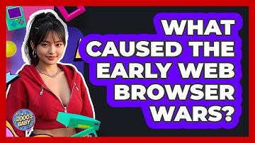 What Caused The Early Web Browser Wars? - I