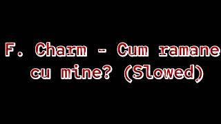 F. Charm - Cum rămâne cu mine? (Slowed)