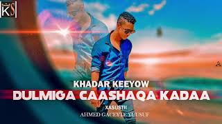 KHADAR KEEYOW |Dulmiga Caashaqa Ka Daa| NEW SOMALI MUSIC 2021