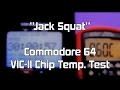 #04 "Jack Squat" — Commodore 64 VIC-II Chip Temp Test