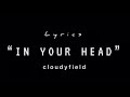 cloudyfield - “in your head” (lyrics)