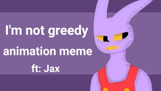 I'm not greedy | Tadc animation meme | Ft: Jax