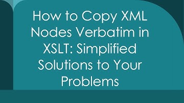 How to Copy XML Nodes Verbatim in XSLT: Simplified Solutions to Your Problems