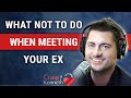 What NOT To Do When Meeting Your Ex  (4 HUGE Mistakes)