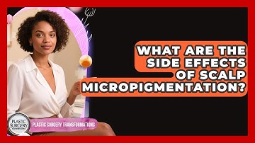 What Are The Side Effects Of Scalp Micropigmentation? - Plastic Surgery Transformations
