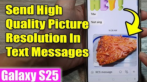 Galaxy S25/S25+/Ultra: How to Send High Quality Picture Resolution/Size In Text Messages
