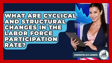 What Are Cyclical And Structural Changes In The Labor Force Participation Rate?