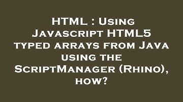 HTML : Using Javascript HTML5 typed arrays from Java using the ScriptManager (Rhino), how?